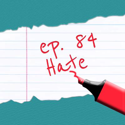 Episode 84: Hate