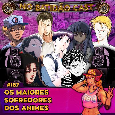 #187 - Os maiores sofredores dos animes