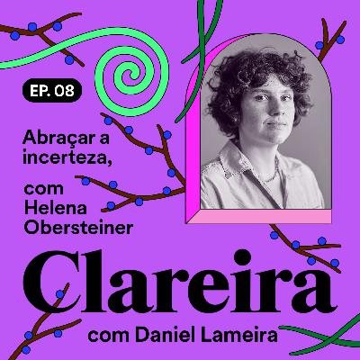 Abraçar a incerteza, com Helena Obersteiner #08