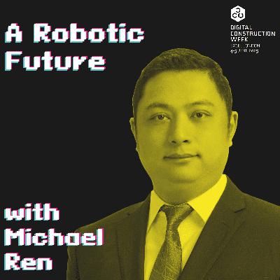 A Robotic Future - Episode 78 | Michael Ren - Live @ Digital Construction Week 25