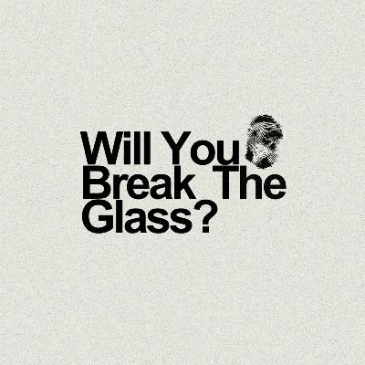 Will You Break the Glass?