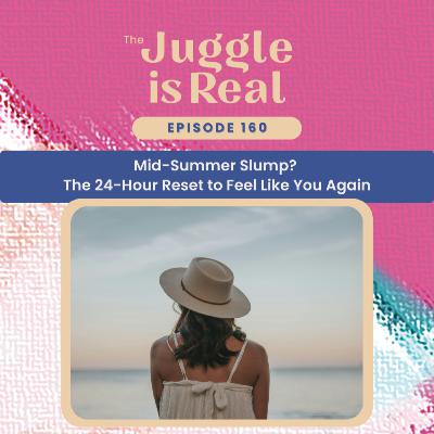 Mid-Summer Slump? The 24-Hour Reset to Feel Like You Again | E160 Mid-Summer Slump? The 24-Hour Reset to Feel Like You Again | E160