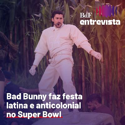 #409 - Bad Bunny faz festa latina e anticolonial no Super Bowl | BdF Entrevista Alexandre Barbosa