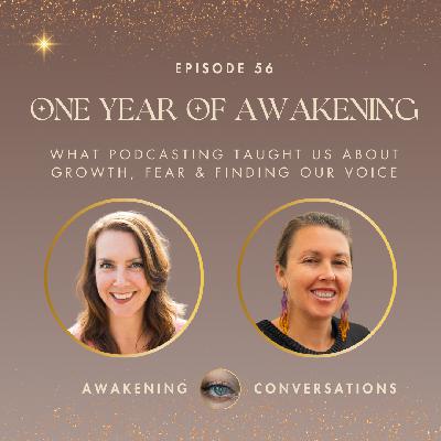 056.  One Year of Awakening: What Podcasting Taught Us About Growth, Fear & Finding Our Voice