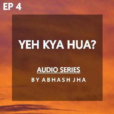 #141 -  EPISODE 4 | Yeh Kya Hua? | Storytelling by Abhash Jha