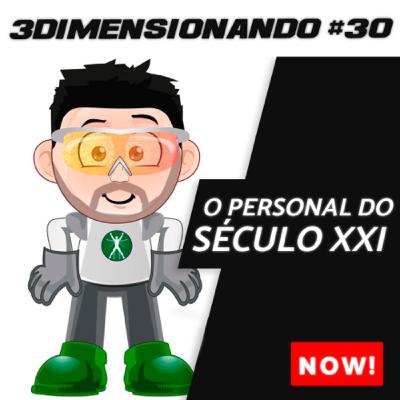 3Dimensionando #30 - O personal do século XXI