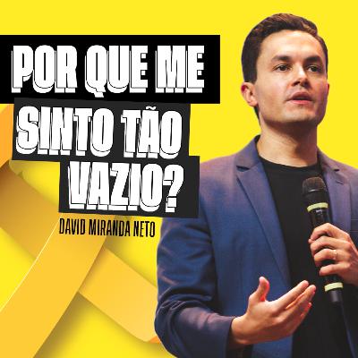 Por que me sinto tão vazio? | David Miranda Neto Por que me sinto tão vazio? | David Miranda Neto
