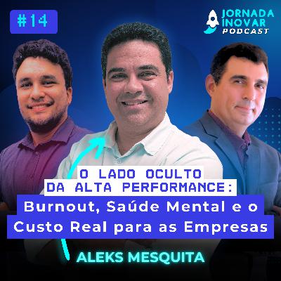 O Lado Oculto da Alta Performance: Burnout, Saúde Mental e o Custo Real para as Empresas com Aleks Mesquita da Amar.elo | T1:E14