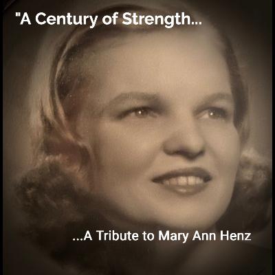 Episode 37 - "A Century of Strength", Remembering Mary Ann Finke Henz