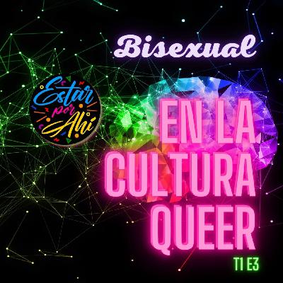Estar por Ahí en la CULTURA QUEER - Temporada 1 / Episodio 3 - Bisexual