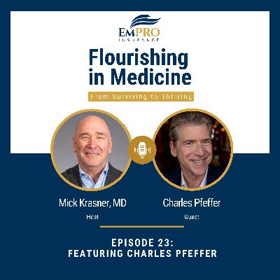 Flourishing in Medicine: From Surviving to Thriving Episode 23 Executive Coaching Insights for Healthcare Leaders with Charles Pfeffer