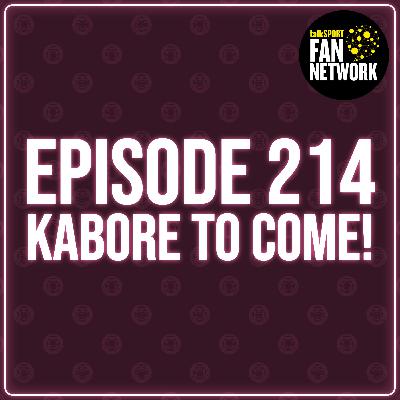 Episode 214 - Kabore To Come!