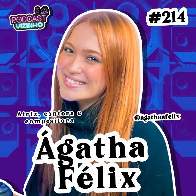ÁGATHA FÉLIX - Podcast Vizinho #214