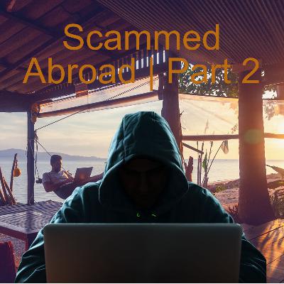 Scammed Abroad | Part 2 Scammed Abroad | Part 2