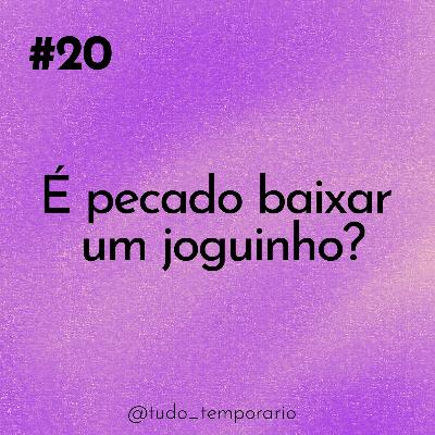 #20 É pecado baixar um joguinho?