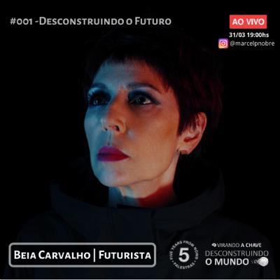 #001 Desconstruindo o Mundo - Béia Carvalho | Desconstruindo o Futuro