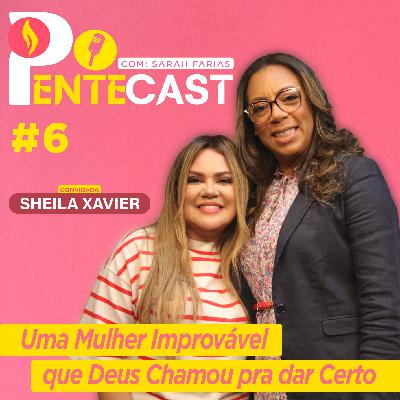 Pentecast #6 | Uma mulher Improvável que Deus chamou pra dar certo… Convidada: Sheila Xavier