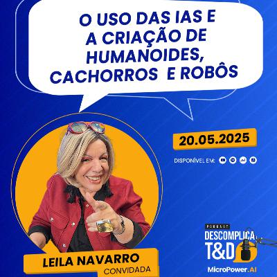 O uso das IAS e a criação de humanoide, cachorros e robôs - Leila Navarro - Podcast Descomplica T&D O uso das IAS e a criação de humanoide, cachorros e robôs - Leila Navarro - Podcast Descomplica T&D