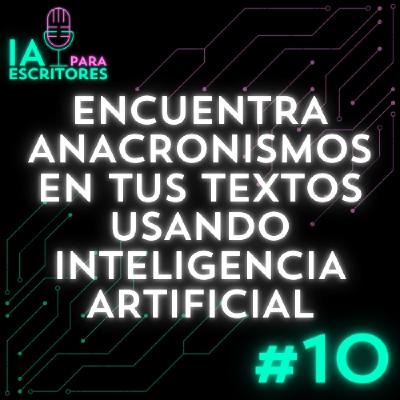 Episodio 10: Encuentra anacronismos en tus textos usando Inteligencia Artificial