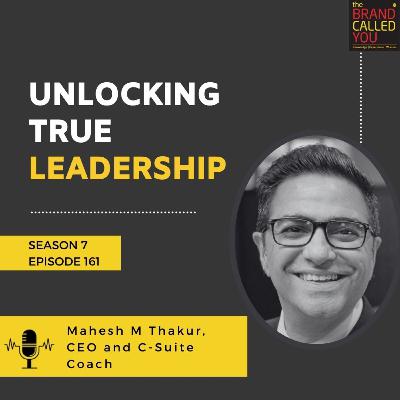Unlocking True Leadership | Mahesh M Thakur, CEO and C-Suite Coach
