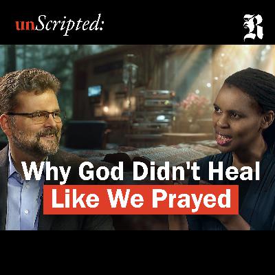 unScripted EP 4 | Why God Didn't Heal Like We Prayed