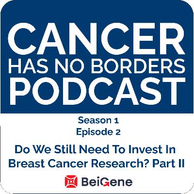 Episode 2: Do We Still Need To Invest in Breast Cancer Research? Part II Episode 2: Do We Still Need To Invest in Breast Cancer Research? Part II