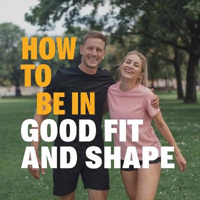 How to be in good fit and shape