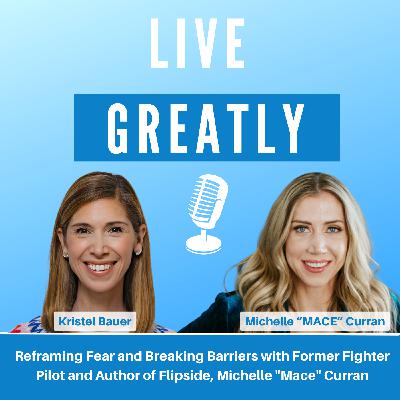 Reframing Fear and Breaking Barriers with Former Fighter Pilot and Author of Flipside, Michelle "Mace" Curran