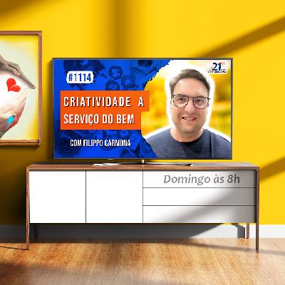 Criatividade a Serviço do Bem | com Filippo Carmona - Ep. 1114