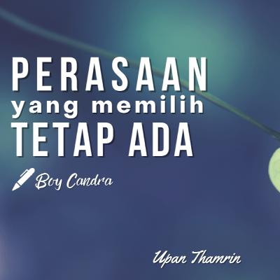 PERASAAN YANG MEMILIH TETAP ADA - Boy Candra