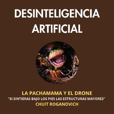 La Pachamama y el Drone (Si sinteras bajo los pies las estructuras mayores , de Roberto Chuit Roganovich)