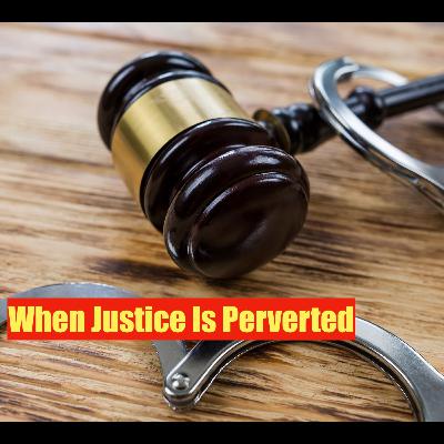 When Justice Is Perverted. 5/12/24