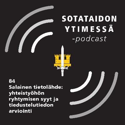 84 Salainen tietolähde: yhteistyöhön ryhtymisen syyt ja tiedustelutiedon arviointi