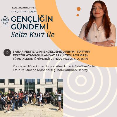 Selin Kurt ile Gençliğin Gündemi #7 | Türk-Alman Üniversitesi'ne kayyum rektör ataması, bahar festivalini engelleme girişimlerini ve İlahiyat Fakültesi kurulması üzerine öğrencilerle söyleşi