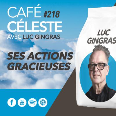 CAFÉ CÉLESTE 218 | Ses actions gracieuses | Luc Gingras