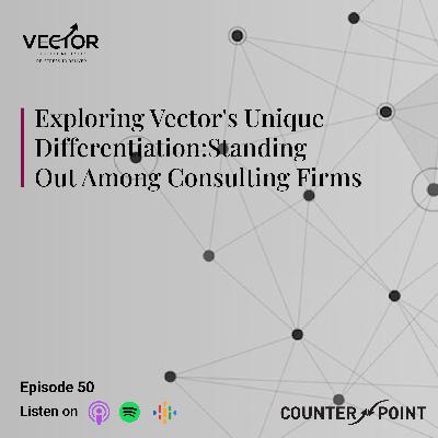 Ep#50 Vector's Decisive Competitive Edge in the Consulting Industry