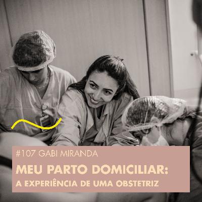 #107 GABI MIRANDA - MEU PARTO DOMICILIAR: A EXPERIÊNCIA DE UMA OBSTETRIZ #107 GABI MIRANDA - MEU PARTO DOMICILIAR: A EXPERIÊNCIA DE UMA OBSTETRIZ