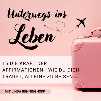 15. Die Kraft der Affirmationen - Wie du dich endlich traust, alleine zu reisen 15. Die Kraft der Affirmationen - Wie du dich endlich traust, alleine zu reisen