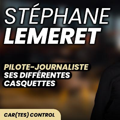 Car(tes) control 4 : Stéphane Lémeret – les différentes casquettes du pilote-journaliste