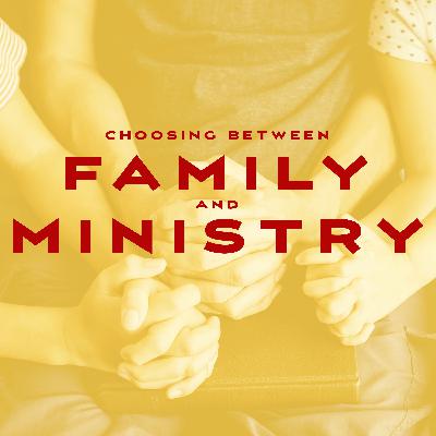 Choosing Between Family and Ministry