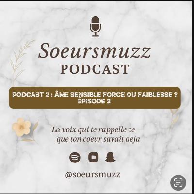 Podcast 2 : Âme sensible, FORCE ou FAIBLESSE ❤️‍🩹 Épisode 2