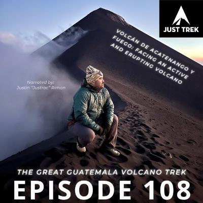#108 | The Great Guatemala Volcano Trek: Standing Before Volcán de Acatenango and the Erupting Fuego Volcano with the Just Trek Crew