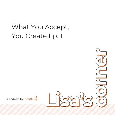Lisa's Corner #48 - What You Accept, You Create Ep 1