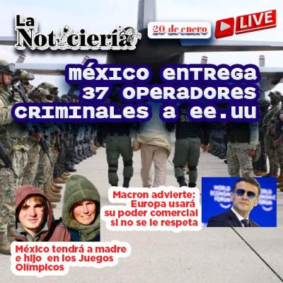México entrega 37 operadores criminales a EE.UU. | Salud universal, reforma electoral
