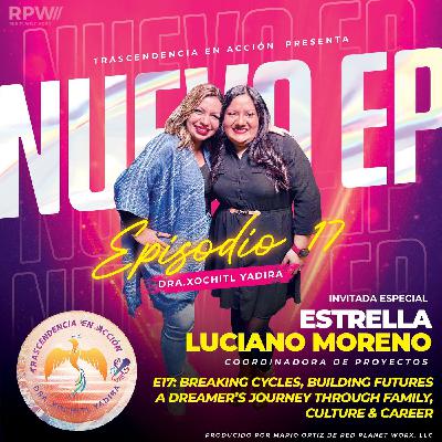 #E17: Breaking Cycles, Building Futures – A Dreamer's Journey Through Family, Culture & Career con Estrella Luciano Moreno