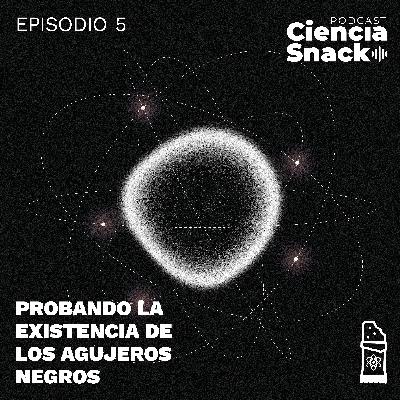 Ciencia snack | Capítulo 5 | Probando la existencia de los agujeros negros