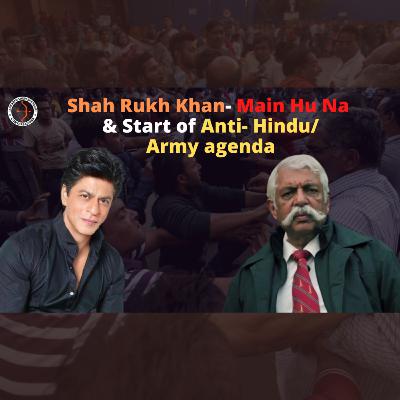 Shah Rukh Khan- Main Hu Na & Start of Anti- Hindu/ Army agenda - General G.D Bakshi