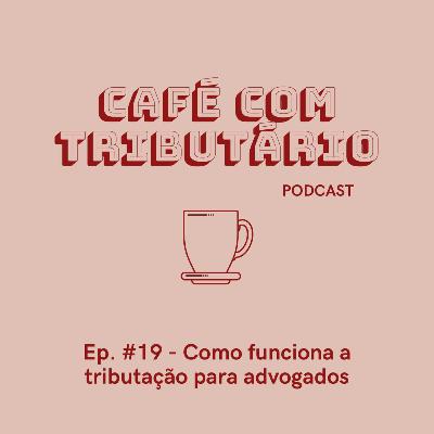#19 Tributação para os escritórios de advocacia