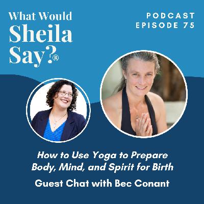 How to Use Yoga to Prepare Body, Mind, and Spirit for Birth with Bec Conant {Ep. 75}