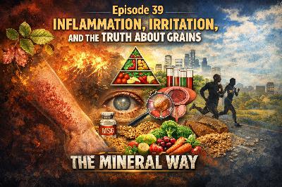 ep 39 –  Inflammation, Irritation, and the Truth About Grains